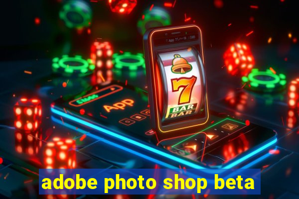 adobe photo shop beta